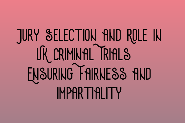 Featured image for Jury Selection and Role in UK Criminal Trials: Ensuring Fairness and Impartiality