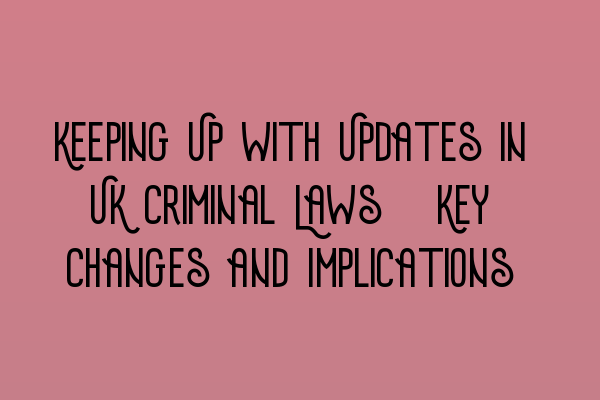 Featured image for Keeping Up with Updates in UK Criminal Laws: Key Changes and Implications