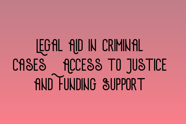 Featured image for Legal Aid in Criminal Cases: Access to Justice and Funding Support