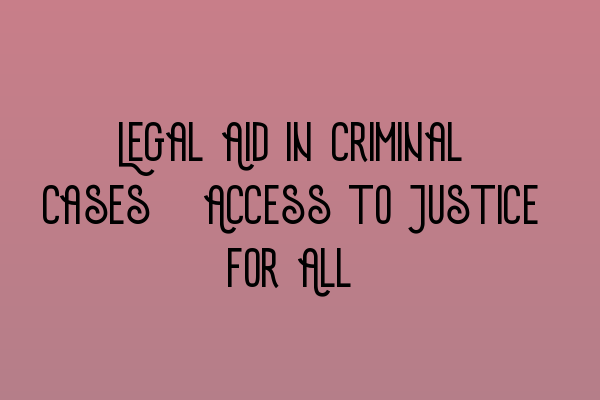 Legal Aid in Criminal Cases: Access to Justice for All