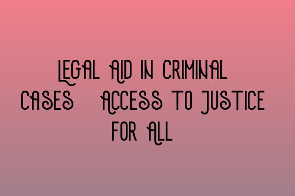 Featured image for Legal Aid in Criminal Cases: Access to Justice for All