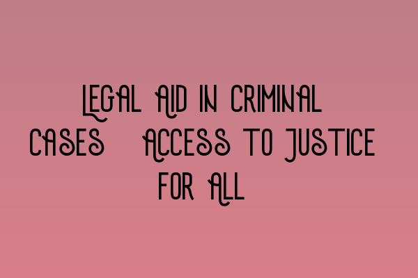 Featured image for Legal Aid in Criminal Cases: Access to Justice for All