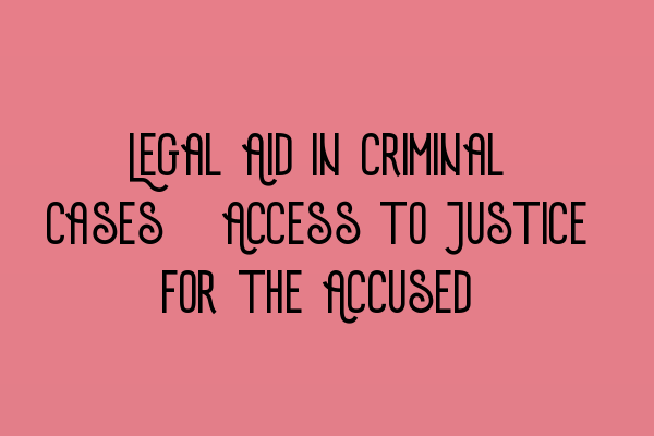 Legal Aid in Criminal Cases: Access to Justice for the Accused