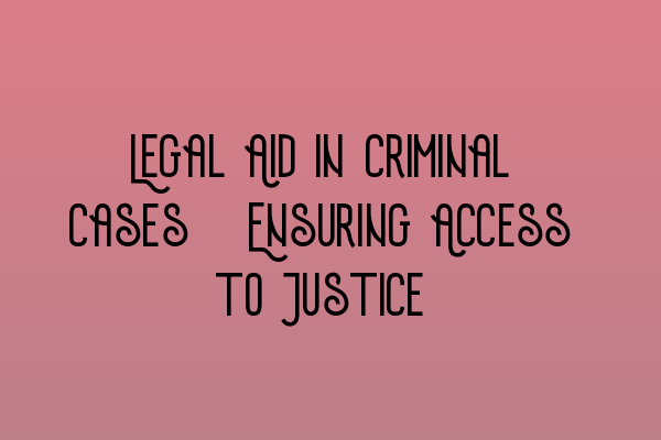 Featured image for Legal Aid in Criminal Cases: Ensuring Access to Justice