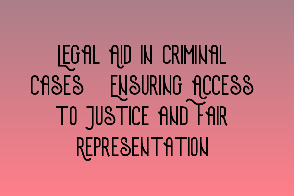 Featured image for Legal Aid in Criminal Cases: Ensuring Access to Justice and Fair Representation