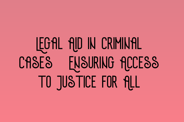 Featured image for Legal Aid in Criminal Cases: Ensuring Access to Justice for All