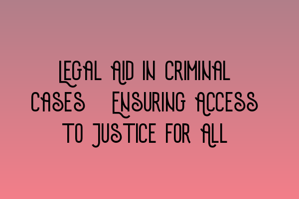Featured image for Legal Aid in Criminal Cases: Ensuring Access to Justice for All