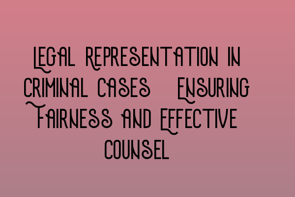 Featured image for Legal Representation in Criminal Cases: Ensuring Fairness and Effective Counsel