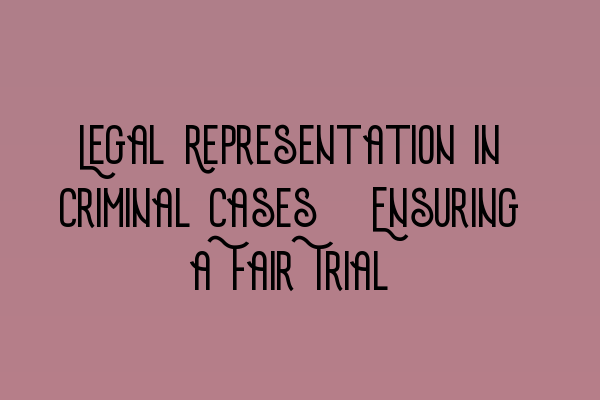 Featured image for Legal Representation in Criminal Cases: Ensuring a Fair Trial