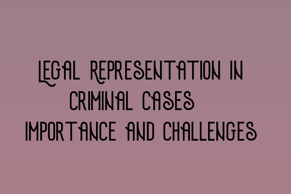 Legal Representation in Criminal Cases: Importance and Challenges