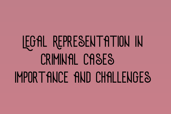 Featured image for Legal Representation in Criminal Cases: Importance and Challenges