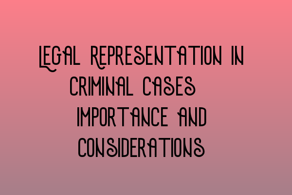 Legal Representation in Criminal Cases: Importance and Considerations