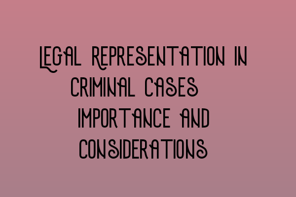 Featured image for Legal Representation in Criminal Cases: Importance and Considerations