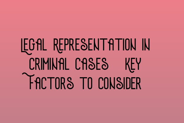 Featured image for Legal Representation in Criminal Cases: Key Factors to Consider