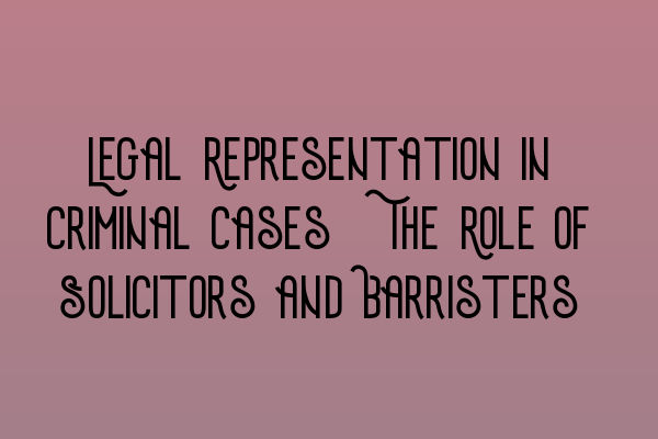 Featured image for Legal Representation in Criminal Cases: The Role of Solicitors and Barristers