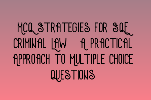 Featured image for MCQ Strategies for SQE Criminal Law: A Practical Approach to Multiple Choice Questions