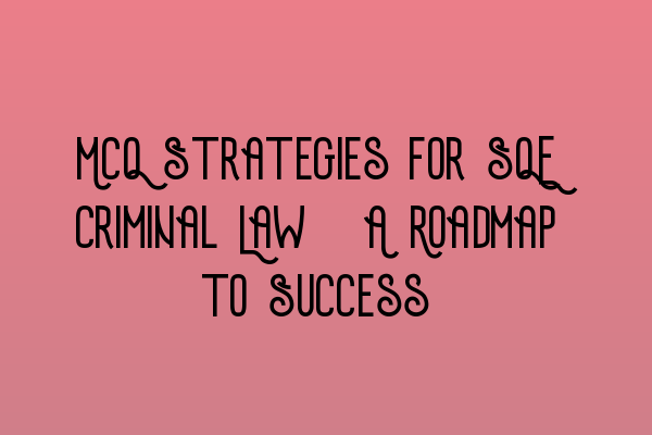 Featured image for MCQ Strategies for SQE Criminal Law: A Roadmap to Success