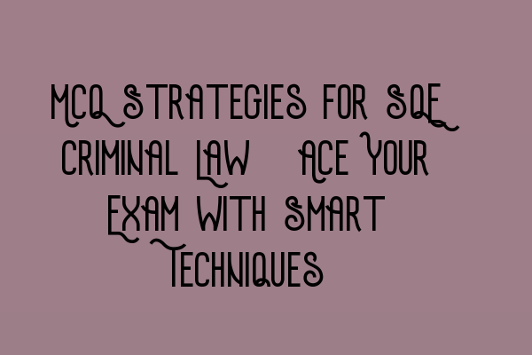 Featured image for MCQ Strategies for SQE Criminal Law: Ace Your Exam with Smart Techniques