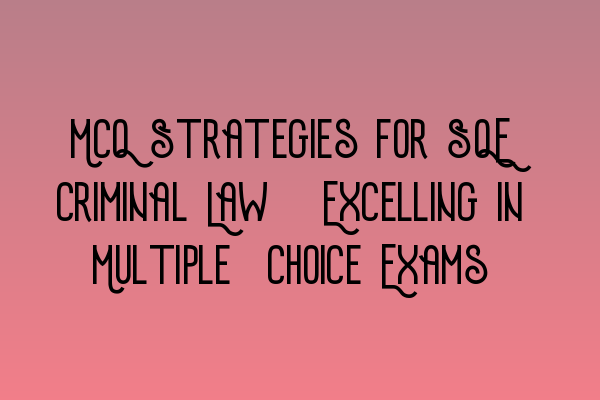 Featured image for MCQ Strategies for SQE Criminal Law: Excelling in Multiple-Choice Exams