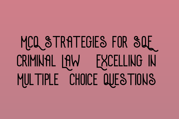 Featured image for MCQ Strategies for SQE Criminal Law: Excelling in Multiple-Choice Questions