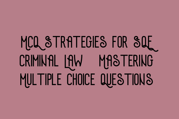 MCQ Strategies for SQE Criminal Law: Mastering Multiple Choice Questions