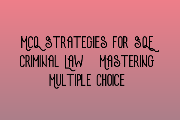 Featured image for MCQ Strategies for SQE Criminal Law: Mastering Multiple Choice