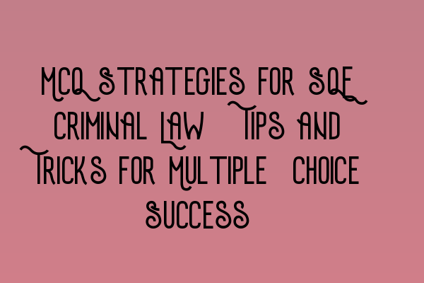 Featured image for MCQ Strategies for SQE Criminal Law: Tips and Tricks for Multiple-Choice Success