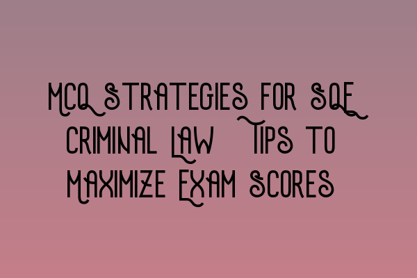 Featured image for MCQ Strategies for SQE Criminal Law: Tips to Maximize Exam Scores