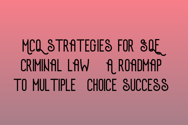 Featured image for MCQ strategies for SQE criminal law: A roadmap to multiple-choice success