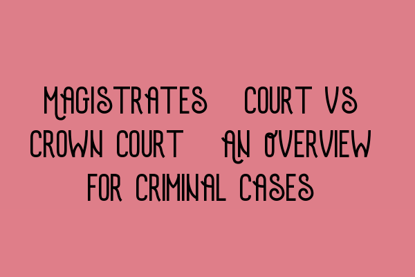 Featured image for Magistrates' Court vs Crown Court: An Overview for Criminal Cases