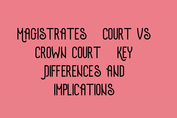 Featured image for Magistrates' Court vs Crown Court: Key Differences and Implications