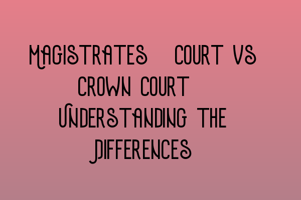 Featured image for Magistrates' Court vs Crown Court: Understanding the Differences