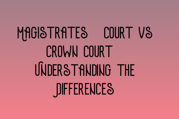 Featured image for Magistrates' Court vs Crown Court: Understanding the Differences