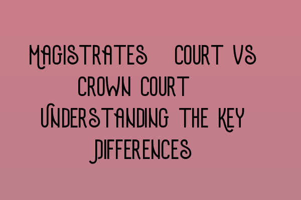 Featured image for Magistrates' Court vs Crown Court: Understanding the Key Differences