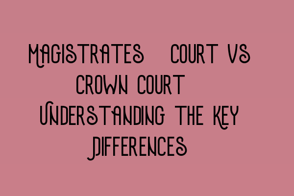 Featured image for Magistrates' Court vs Crown Court: Understanding the Key Differences