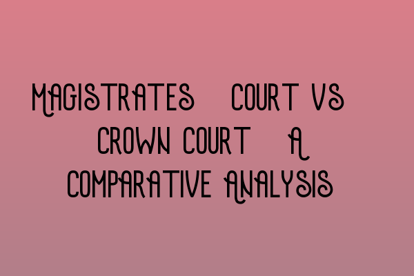 Featured image for Magistrates' Court vs. Crown Court: A Comparative Analysis