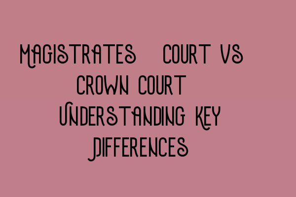 Featured image for Magistrates' Court vs. Crown Court: Understanding Key Differences