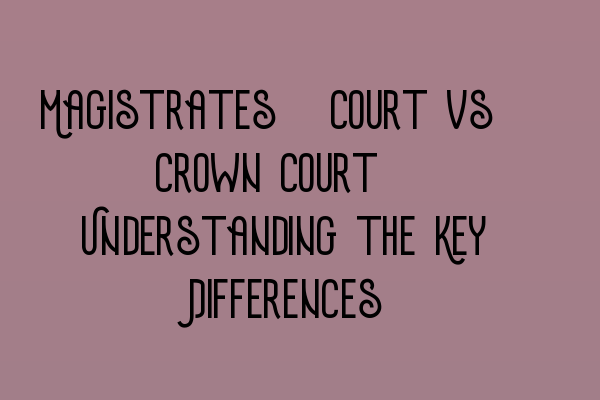 Featured image for Magistrates' Court vs. Crown Court: Understanding the Key Differences