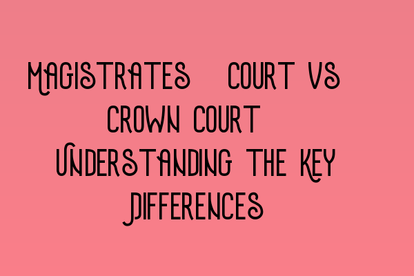 Featured image for Magistrates' Court vs. Crown Court: Understanding the Key Differences