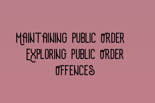 Featured image for Maintaining Public Order: Exploring Public Order Offences