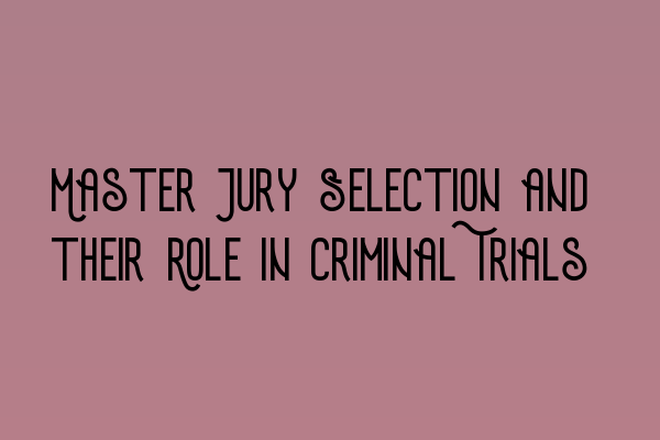 Featured image for Master Jury Selection and their Role in Criminal Trials