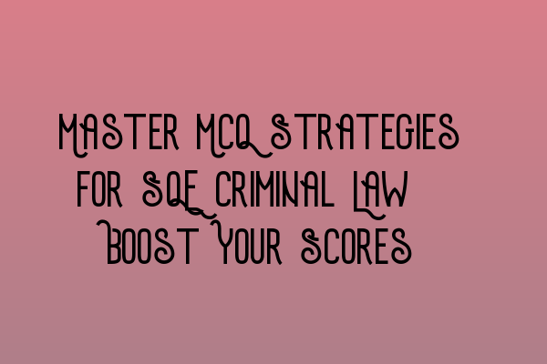 Featured image for Master MCQ Strategies for SQE Criminal Law: Boost Your Scores