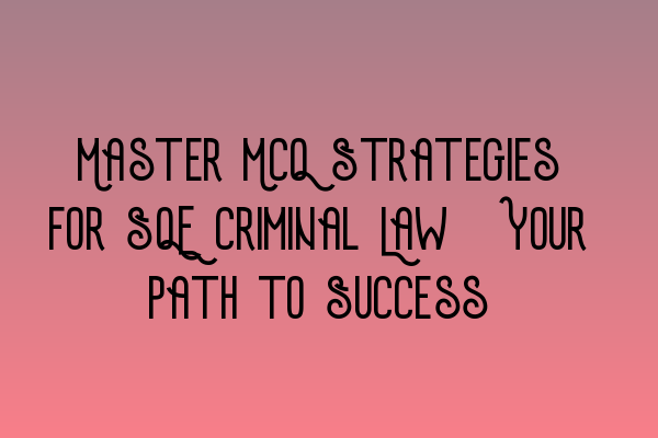 Master MCQ Strategies for SQE Criminal Law: Your Path to Success