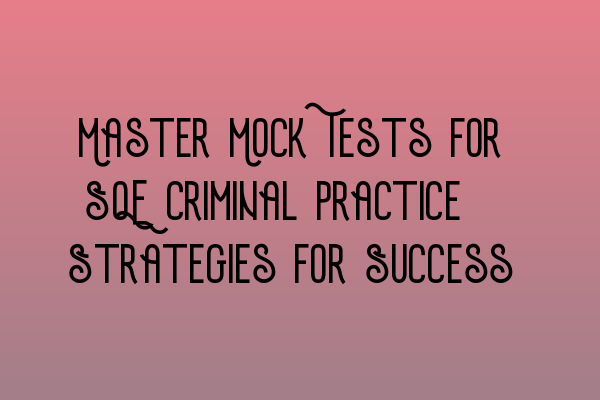 Featured image for Master Mock Tests for SQE Criminal Practice: Strategies for Success