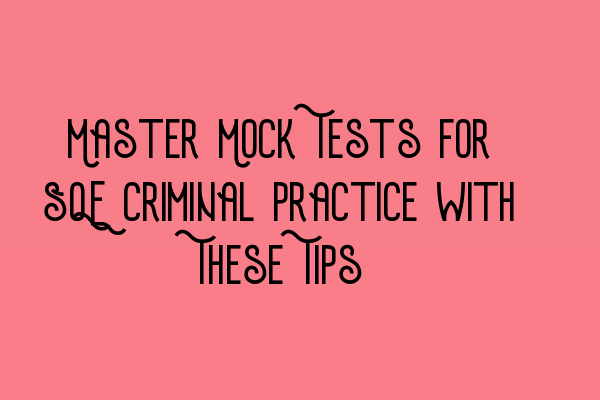 Master Mock Tests for SQE Criminal Practice with These Tips