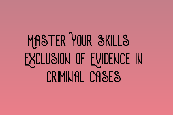 Featured image for Master Your Skills: Exclusion of Evidence in Criminal Cases