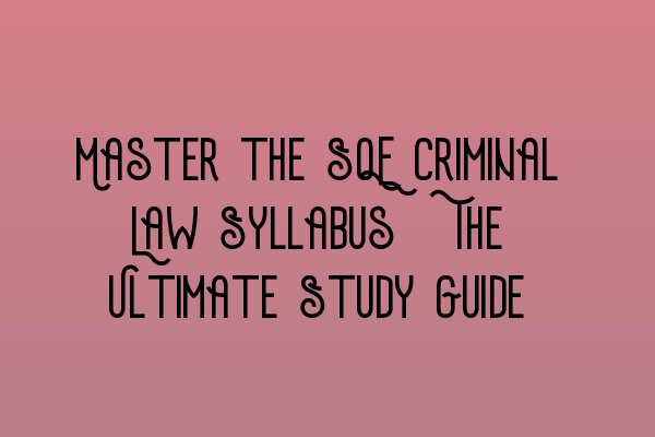 Featured image for Master the SQE Criminal Law Syllabus: The Ultimate Study Guide