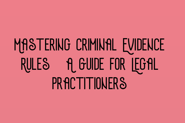 Featured image for Mastering Criminal Evidence Rules: A Guide for Legal Practitioners