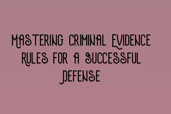 Featured image for Mastering Criminal Evidence Rules for a Successful Defense