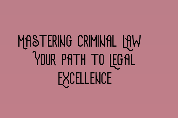 Featured image for Mastering Criminal Law: Your Path to Legal Excellence